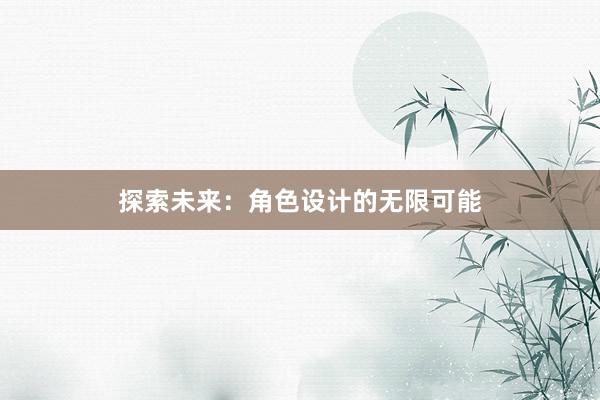 探索未来：角色设计的无限可能